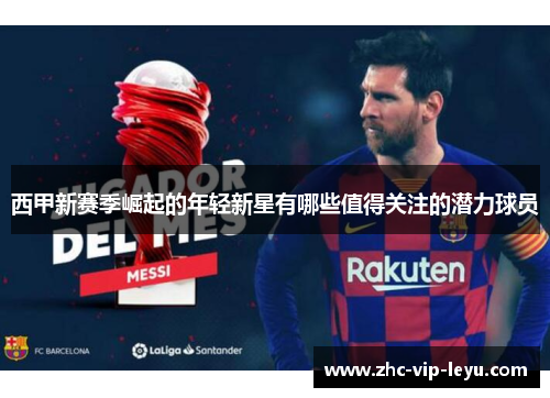 西甲新赛季崛起的年轻新星有哪些值得关注的潜力球员 西甲新赛季崛起的年轻新星有哪些值得关注的潜力球员