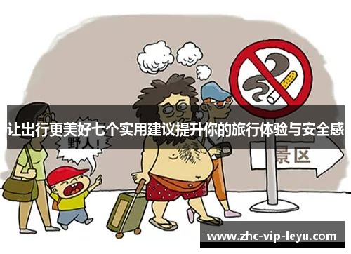让出行更美好七个实用建议提升你的旅行体验与安全感 让出行更美好七个实用建议提升你的旅行体验与安全感