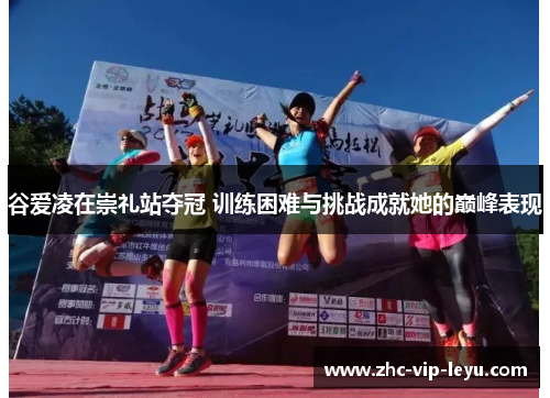 谷爱凌在崇礼站夺冠 训练困难与挑战成就她的巅峰表现 谷爱凌在崇礼站夺冠 训练困难与挑战成就她的巅峰表现