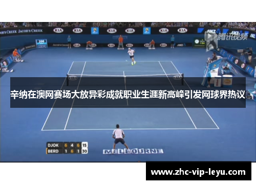 辛纳在澳网赛场大放异彩成就职业生涯新高峰引发网球界热议 辛纳在澳网赛场大放异彩成就职业生涯新高峰引发网球界热议