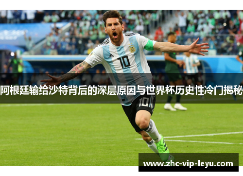 阿根廷输给沙特背后的深层原因与世界杯历史性冷门揭秘 阿根廷输给沙特背后的深层原因与世界杯历史性冷门揭秘