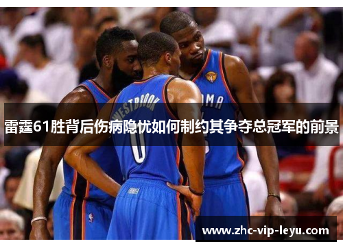 雷霆61胜背后伤病隐忧如何制约其争夺总冠军的前景 雷霆61胜背后伤病隐忧如何制约其争夺总冠军的前景