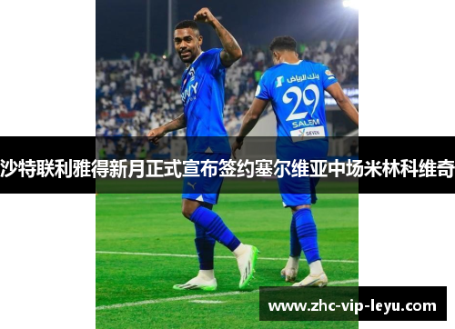 沙特联利雅得新月正式宣布签约塞尔维亚中场米林科维奇 沙特联利雅得新月正式宣布签约塞尔维亚中场米林科维奇