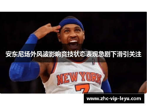 安东尼场外风波影响竞技状态表现急剧下滑引关注 安东尼场外风波影响竞技状态表现急剧下滑引关注